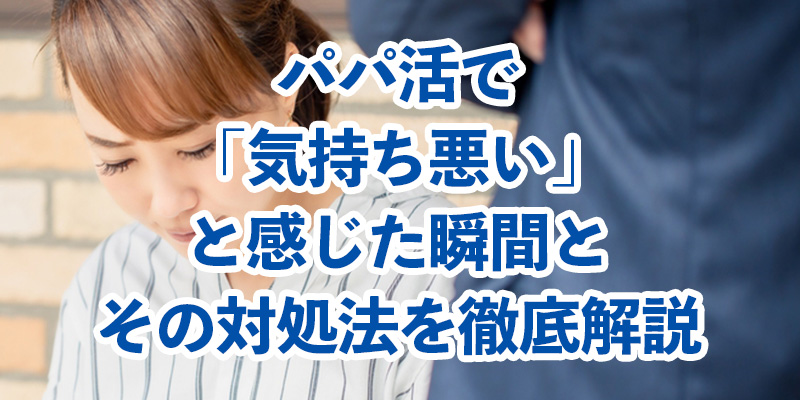 パパ活で「気持ち悪い」と感じた瞬間とその対処法を徹底解説