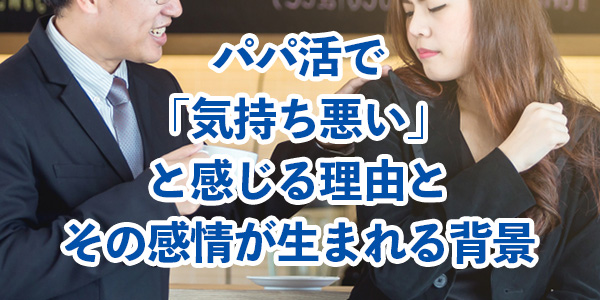 パパ活で「気持ち悪い」と感じる理由と、その感情が生まれる背景